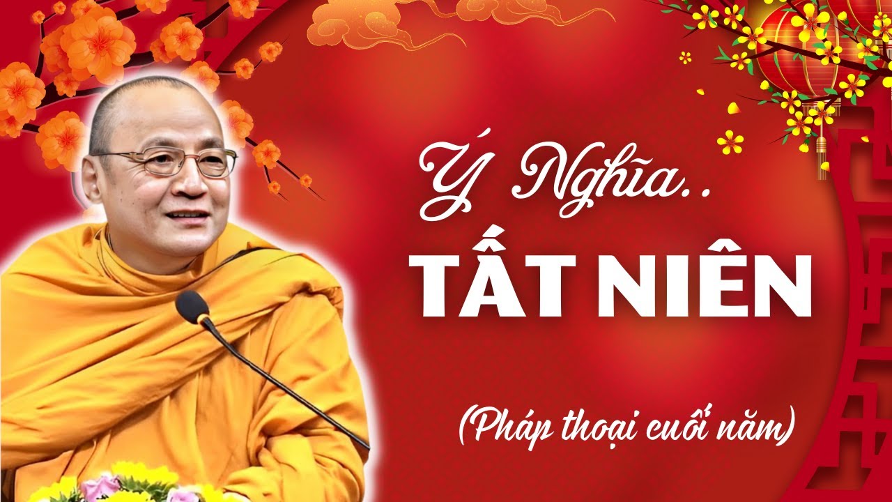 Ý nghĩa của TẤT NIÊN mà hầu hết ta hiểu sai.. (pháp thoại cuối năm) | Sư Bửu Chánh Giảng
