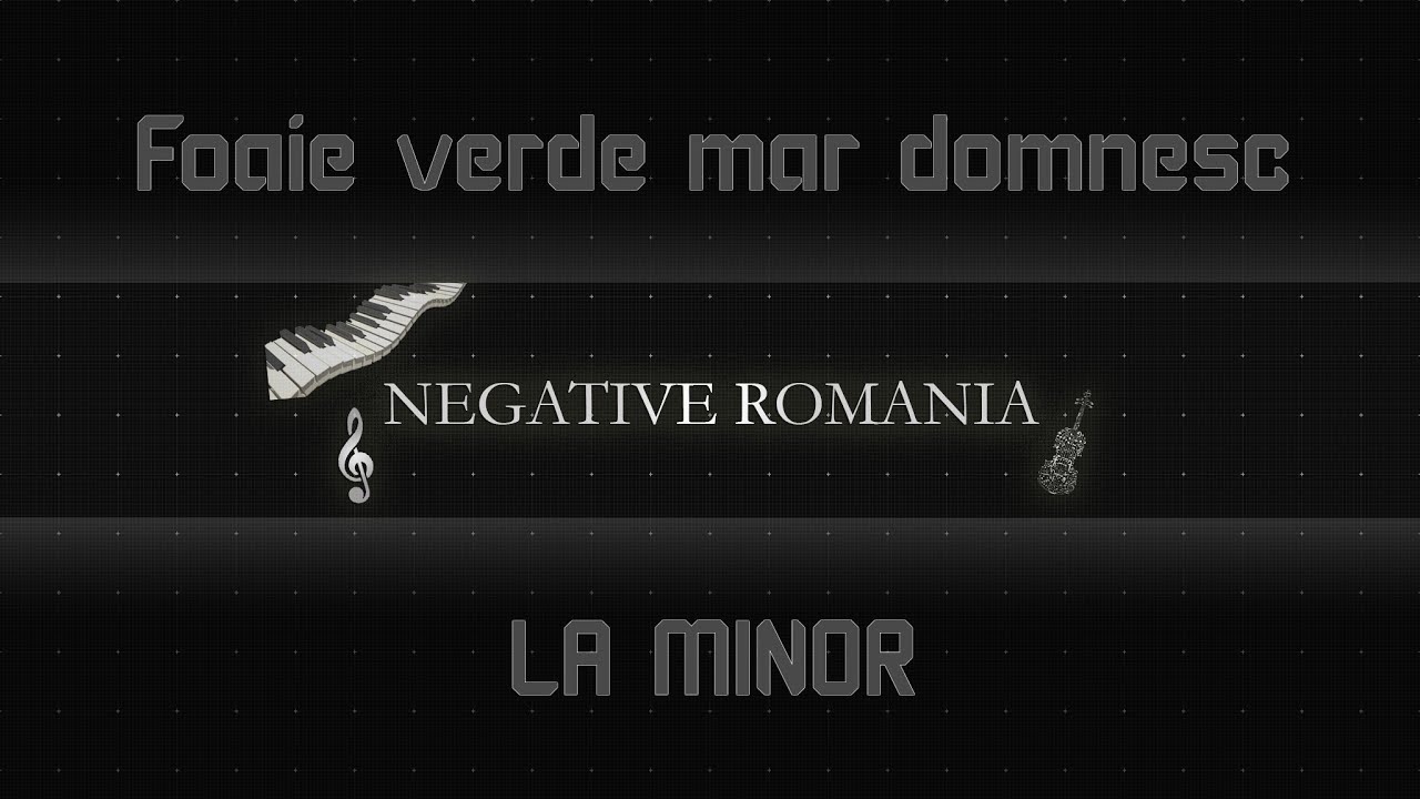 Foaie verde mar domnesc - La minor | Negative Romania