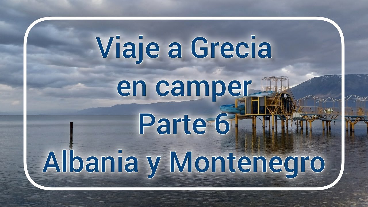 Viaje a Grecia con la furgo camper. Parte 6. Albania y Montenegro.