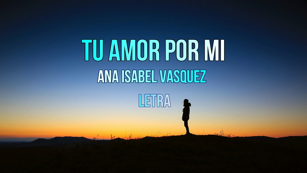 Tu Amor Por Mi - Ana Isabel Vasquez LETRA