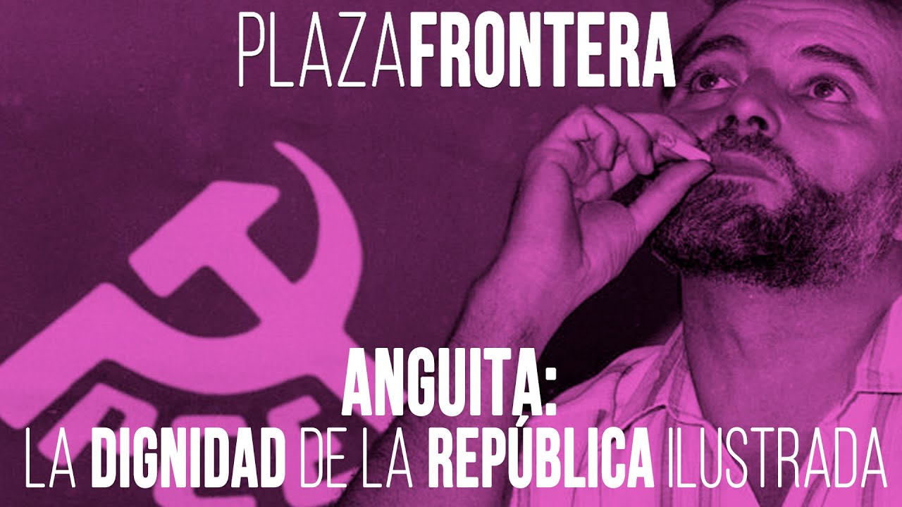 #EnLaFrontera396 - Plaza Frontera - Anguita: la dignidad de la república ilustrada