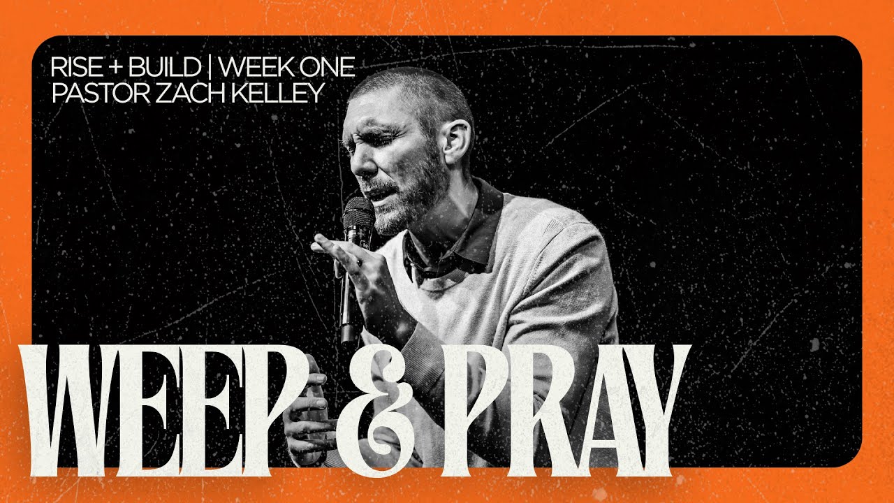 Rise & Build | Wk 1 Weep & Pray | Pastor Zach Kelley