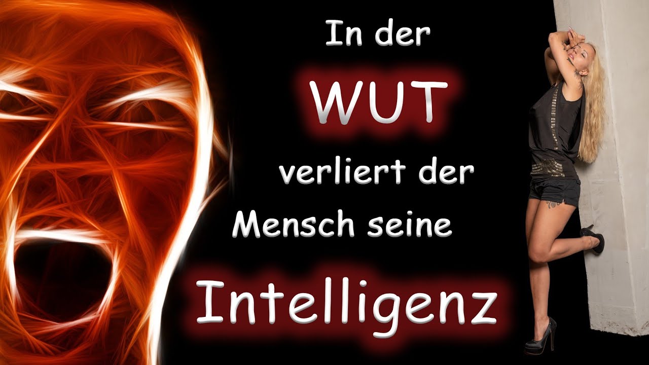 In der Wut verliert der Mensch seine Intelligenz - unbewusste Handlung, bewusste Entscheidung