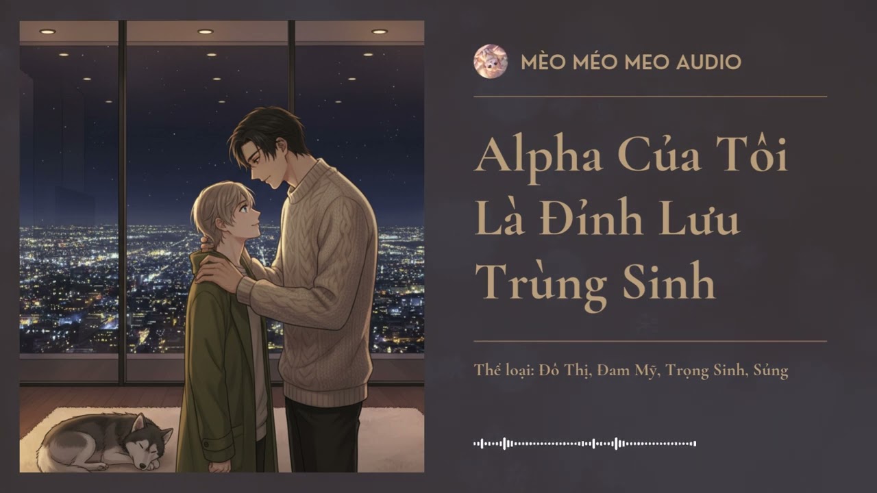 Alpha Của Tôi Là Đỉnh Lưu Trùng Sinh Chương 76 - 92 Audio Đô Thị, Đam Mỹ, Trọng Sinh, Sủng