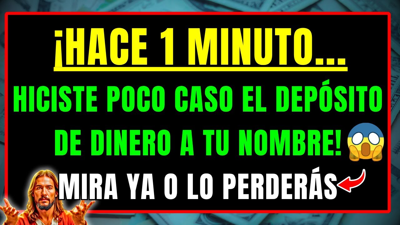 DIOS DICE: HICISTE POCO CASO EL DEPÓSITO DE DINERO A TU NOMBRE HACE 1 MINUTO — MIRA YA O LO PERDERÁS