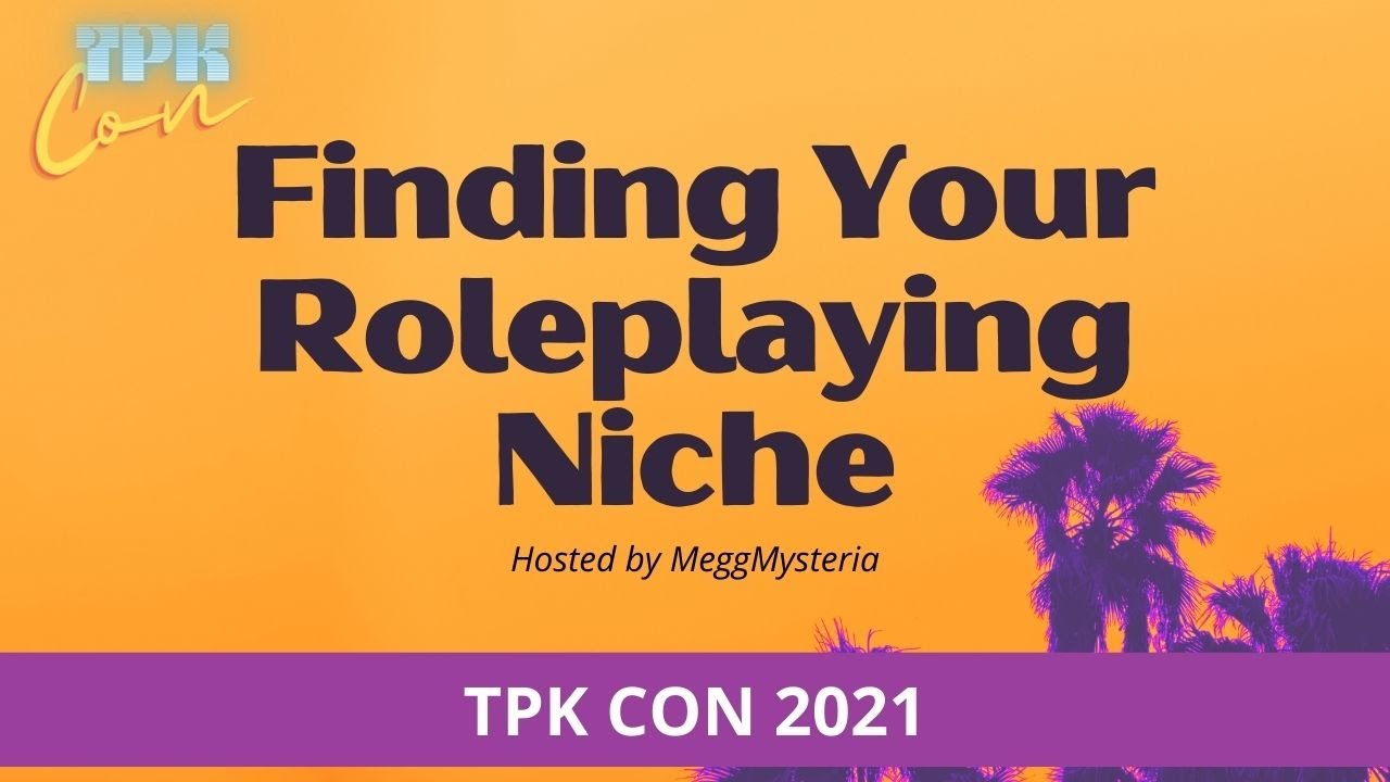 TPK Con 2021: Finding Your Roleplaying Niche!