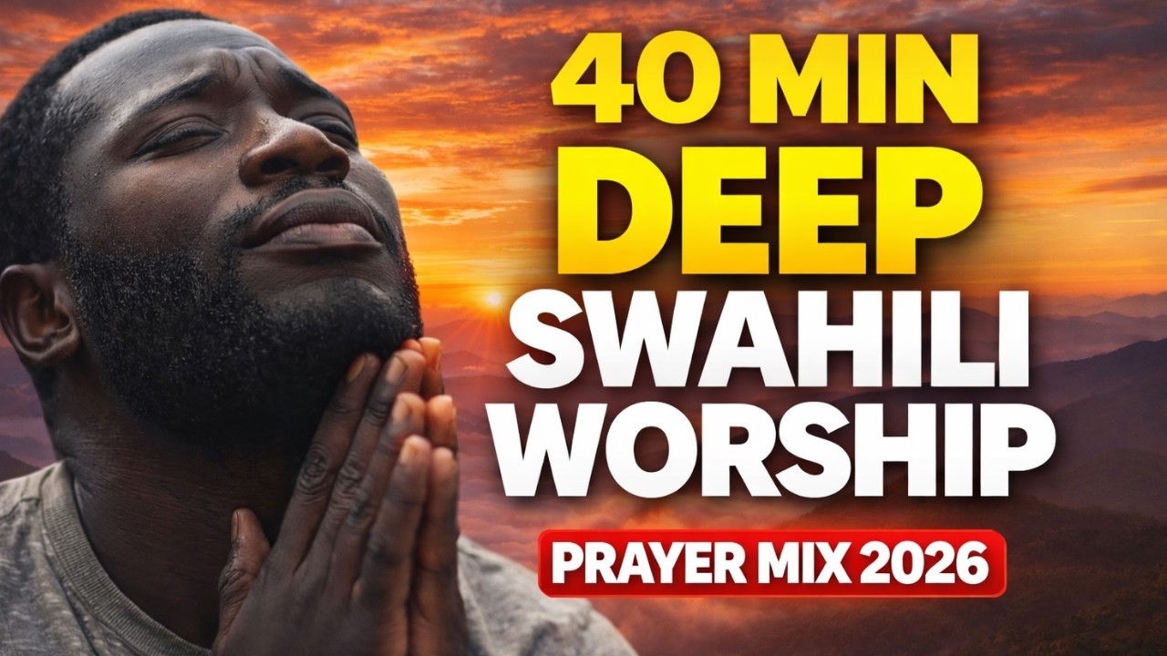 ENTER GOD'S PRESENCE 🙏 40 Min Deep Swahili Worship | Powerful Prayer & Worship Mix 2026