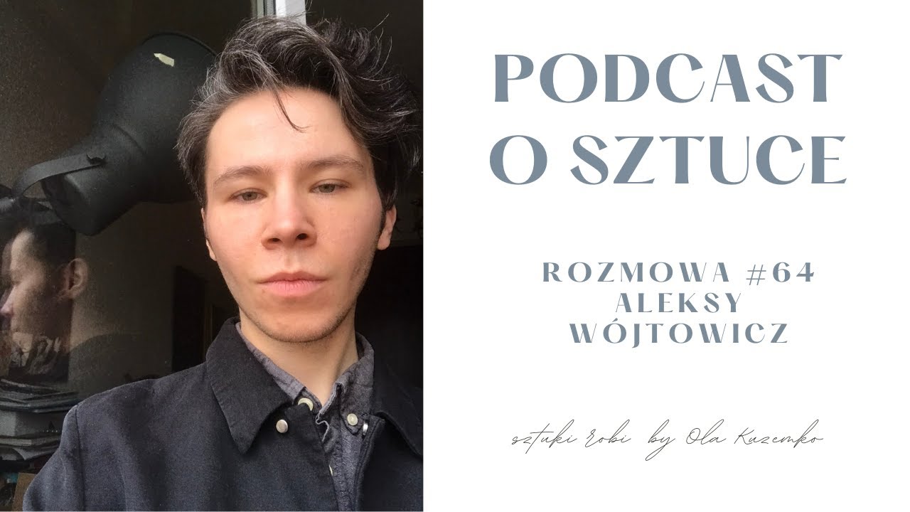 Aleksy Wójtowicz sztuki robi rozmowa #64 | podcast o sztuce