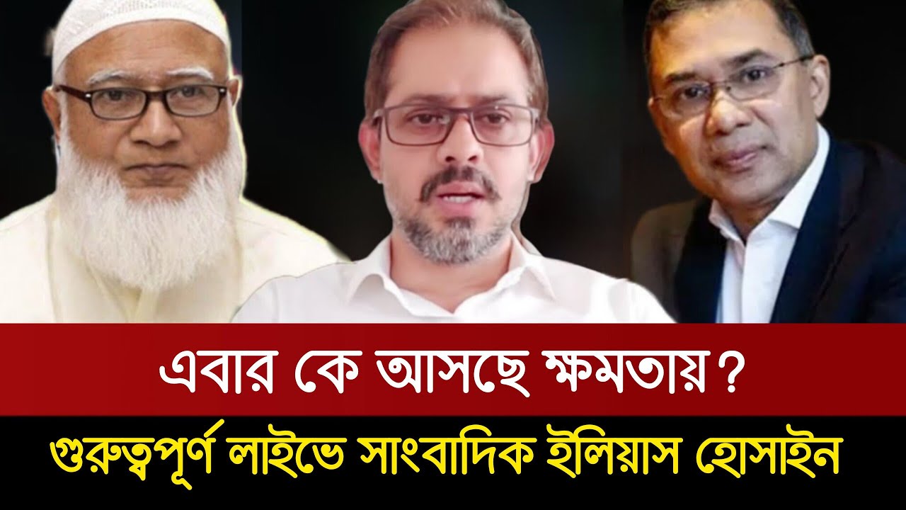 কে আসছে ক্ষমতায়?  জামায়াত নাকি বিএনপি? গুরুত্বপূর্ণ লাইভে সাংবাদিক ইলিয়াস হোসাইন | Election 2026 
