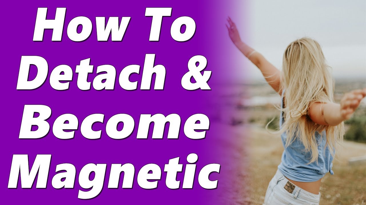 The Power Of Nonattachment: How To Detach From The Outcome And Become Magnetic To What You Want