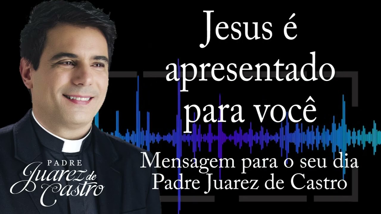 MENSAGEM - Jesus é apresentado para você - Padre Juarez de Castro @padrejuarez