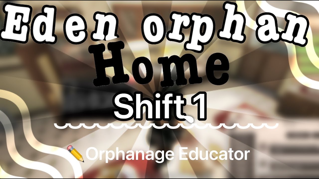 ა ˎˊ˗📝◞ જ➴Eden Orphanage Home | Shift #1 | EDUCATORPOV