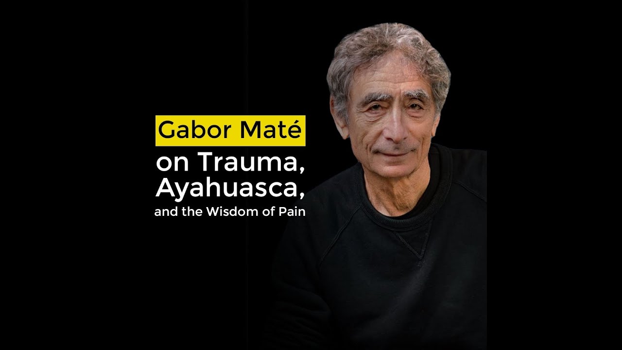 Gabor Maté on Trauma, Ayahuasca and the wisdom of pain.