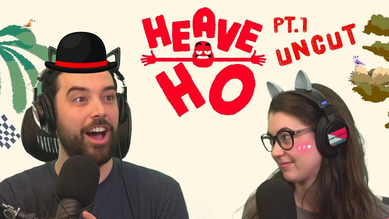 Testing our relationship... (Heave Ho pt.1 uncut)
