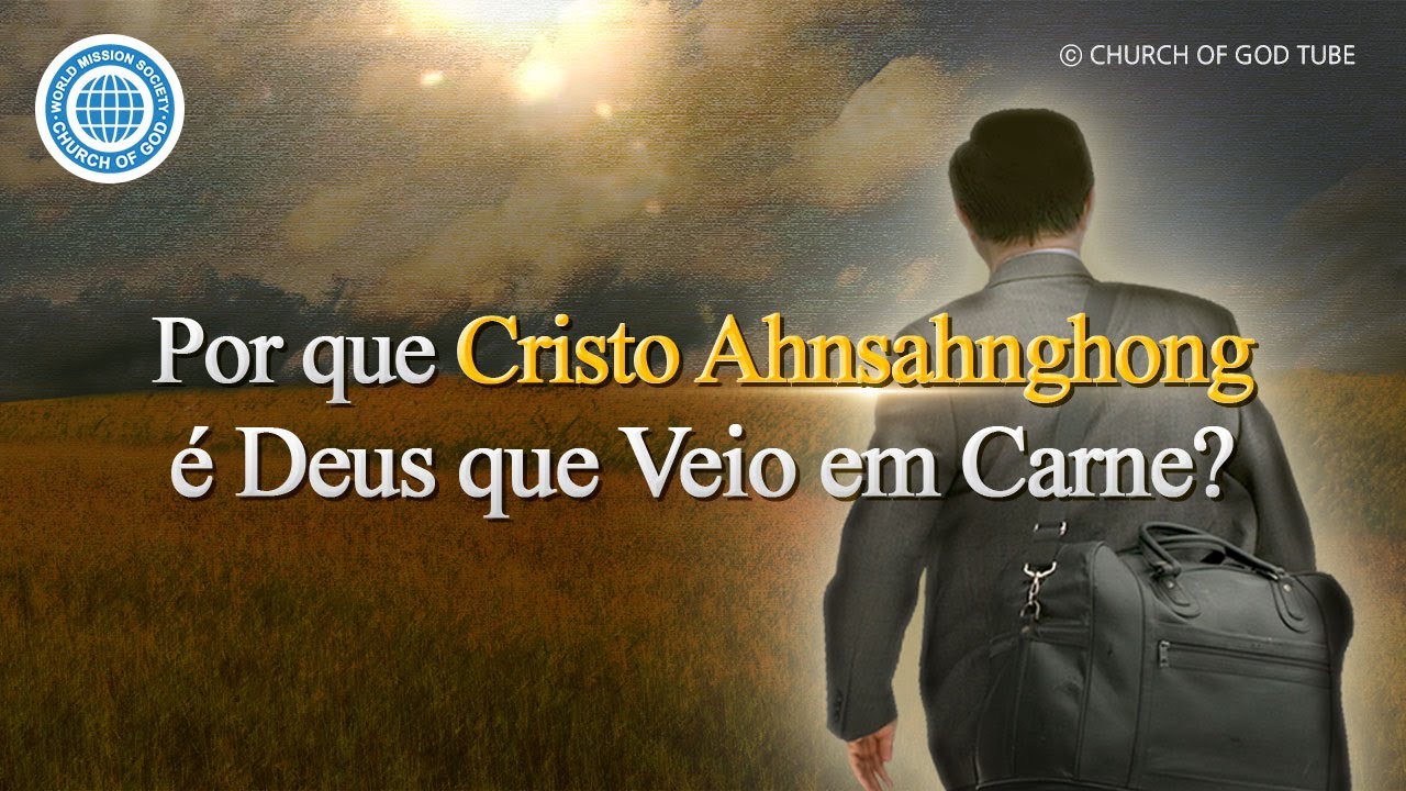 Por que Cristo Ahnsahnghong &eacute; Deus que Veio em Carne? | Igreja de Deus, IDDSMM