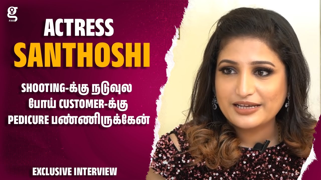 Shooting-க்கு நடுவுல போய் Customer-க்கு Pedicure பண்ணிருக்கேன் - Actress Santhoshi's Struggles
