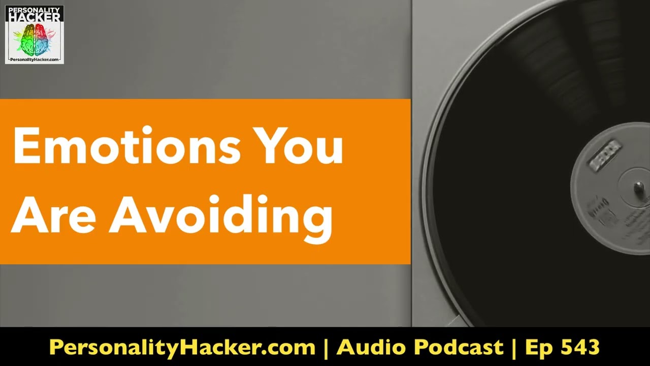 The Emotions You Are Avoiding | Audio Ep 543 | PersonalityHacker.com