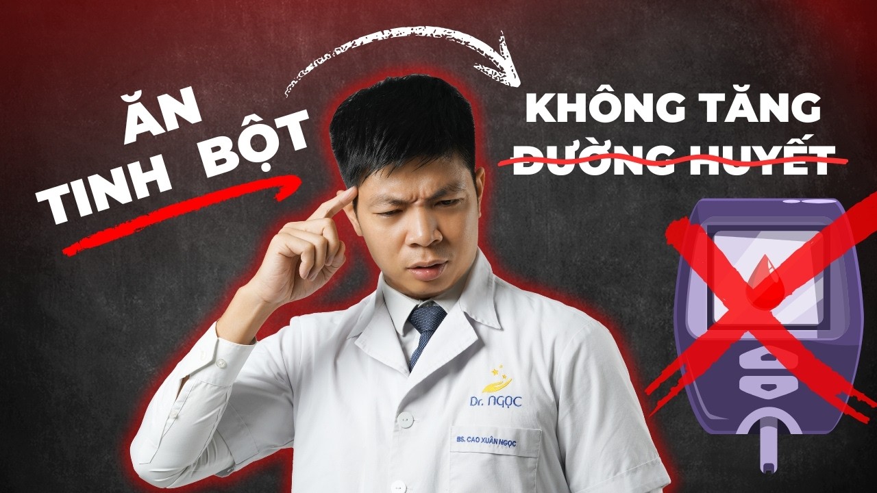 Làm thế nào ăn tinh bột mà vẫn không bị tăng đường huyết? | Dr Ngọc