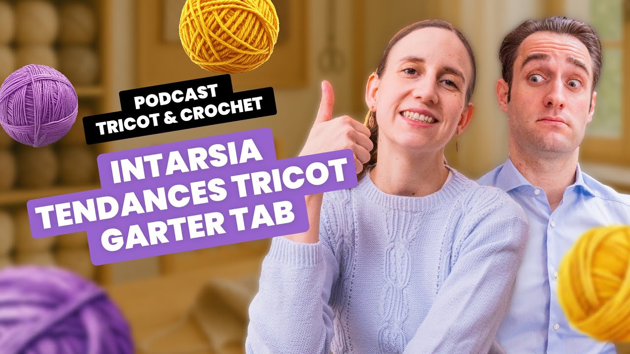 INTARSIA, GARTER TAB, TENDANCES TRICOT | Podcast tricot - Entre Deux Mailles #48