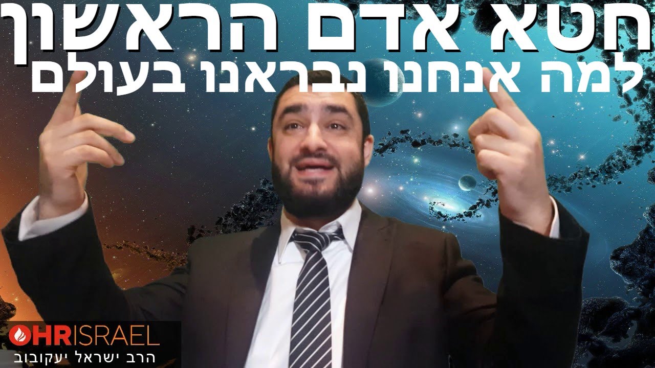 ?הרב ישראל יעקובוב - חטא אדם הראשון - למה הוא נברא? ולמה אנחנו נבראנו בעולם