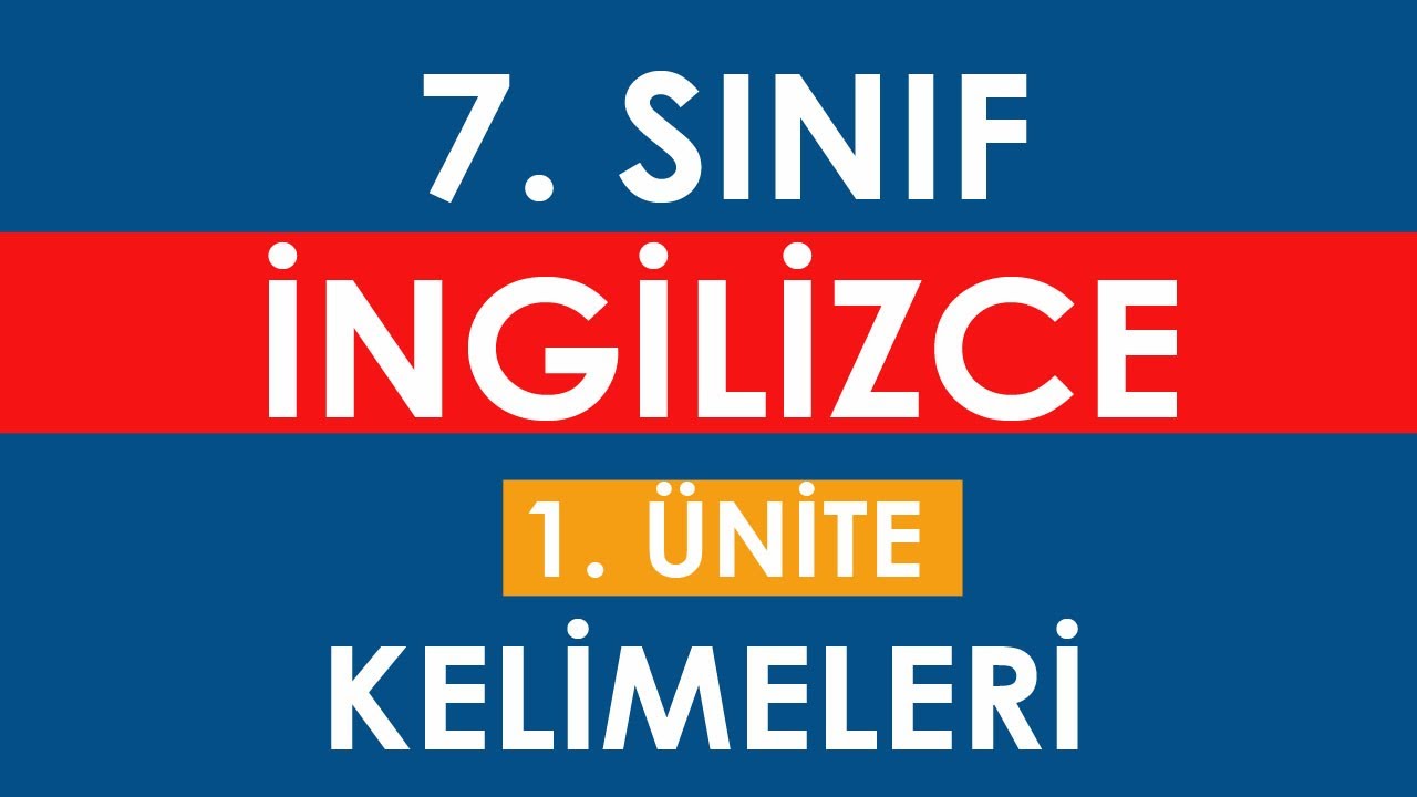 7. SINIF İNGİLİZCE 1. ÜNİTE KELİMELERİ