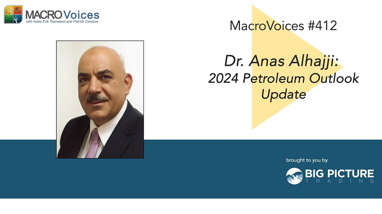 MacroVoices #412 Dr. Anas Alhajji: 2024 Petroleum Outlook Update