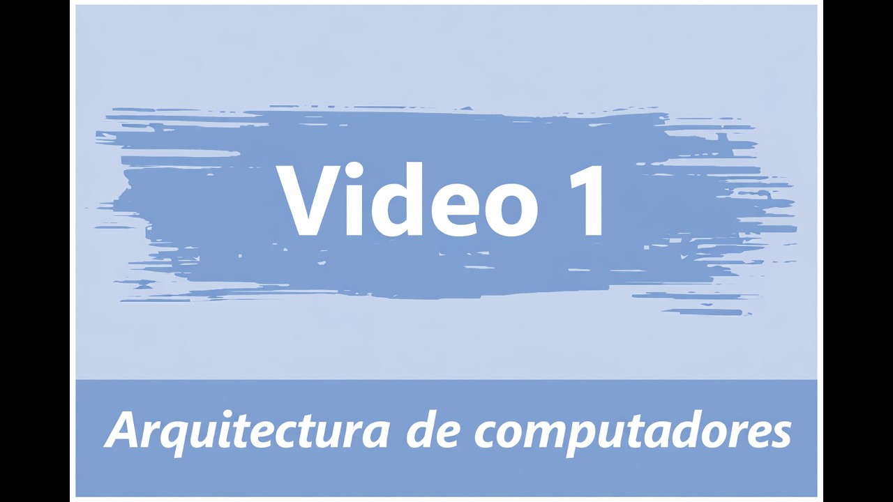 Video 1 - Arquitectura de Computadoras