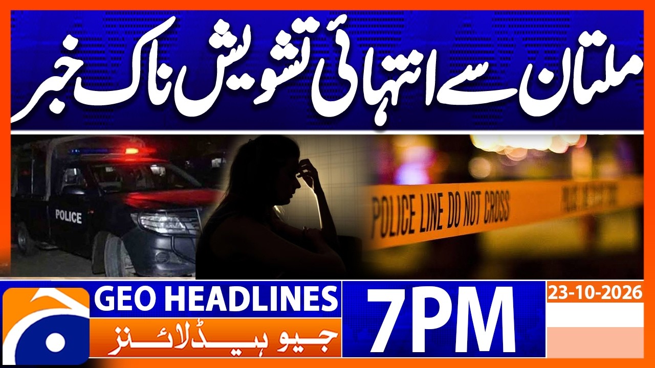 Serious Incident - Multan Updates | 7PM Headlines Geo News (23rd Oct 2026)