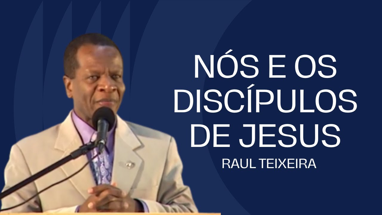 Nós e os discípulos de Jesus - Raul Teixeira