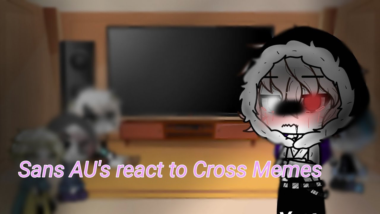 Sans AU's react to Cross Memes || P4 || Gachaclub