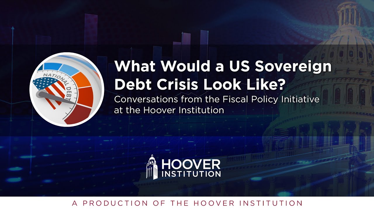 What Would a US Sovereign Debt Crisis Look Like? | Hoover Fiscal Policy Initiative