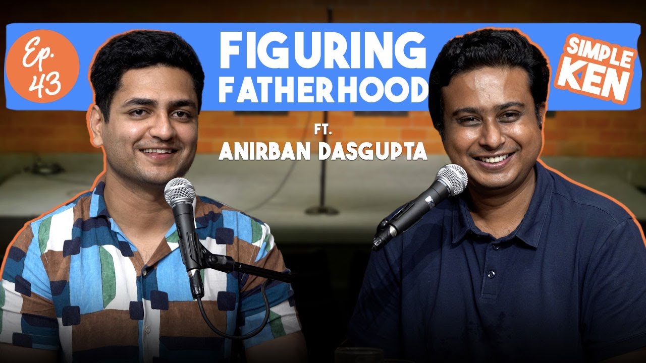 Simple Ken Podcast | EP 43 - Figuring Fatherhood Feat Anirban Dasgupta