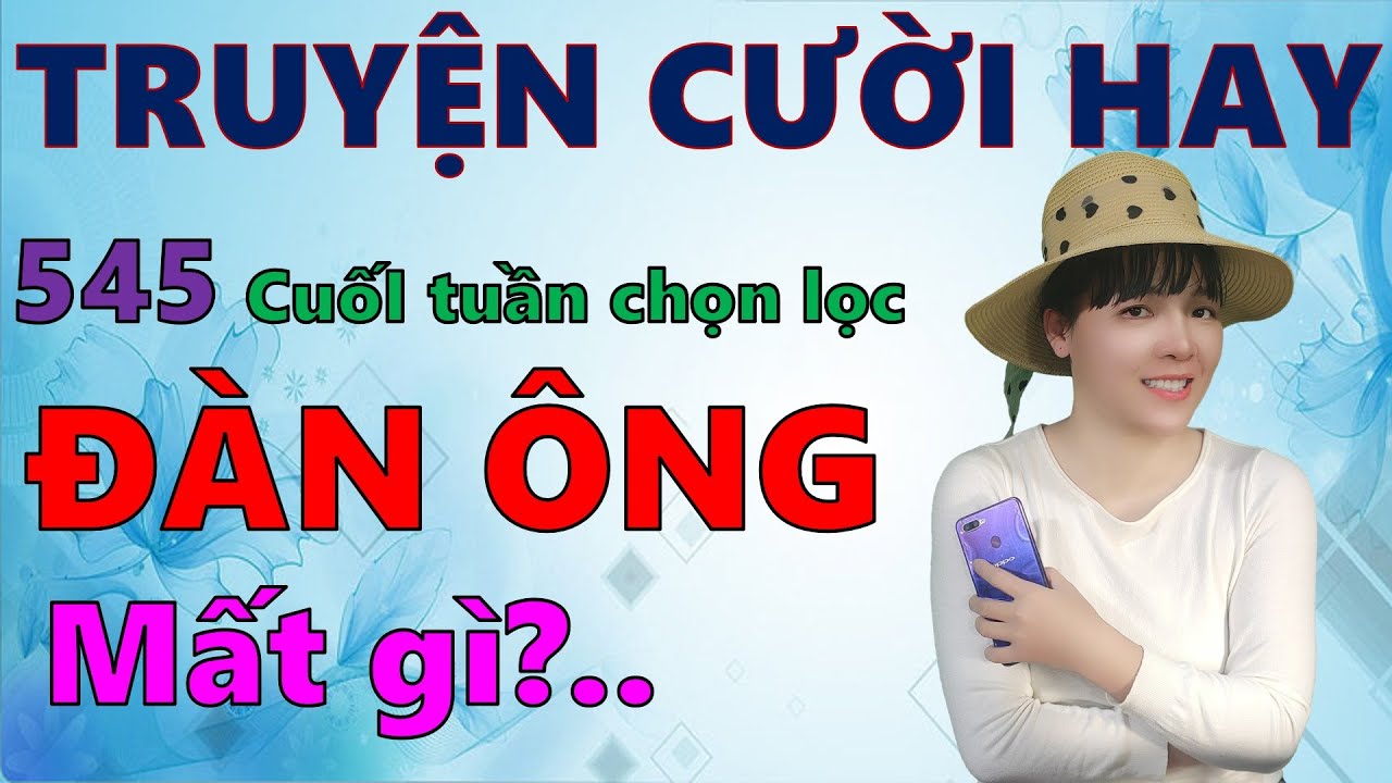 Tuyển tập 545 truyện cười tiếu lâm hay để đời chọn lọc với chủ đề ĐÀN ÔNG MẤT GÌ?. Hay đáo để