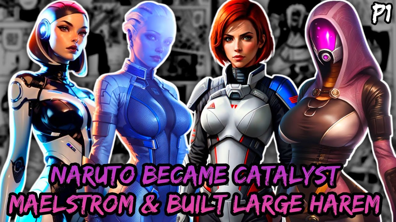 What if Naruto became the Catalyst Maelstrom & Built a Large Harem in Mass Effect? (Part 1)