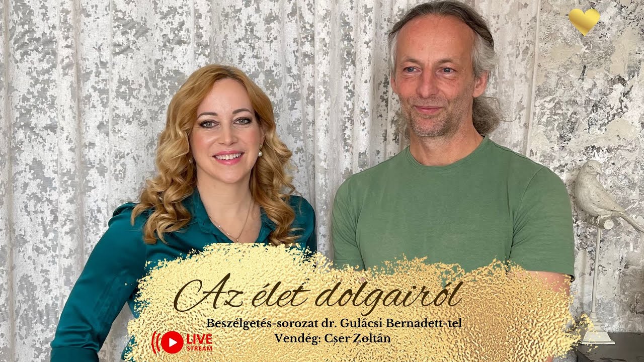 dr. Gulácsi Bernadett: AZ ÉLET DOLGAIRÓL - Cser Zoltánnal