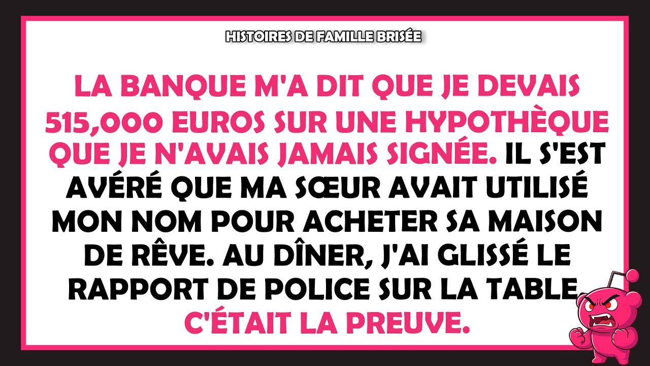 Ma sœur a contracté un prêt de 515,000 euros en mon nom pour acheter une maison et mes parents...