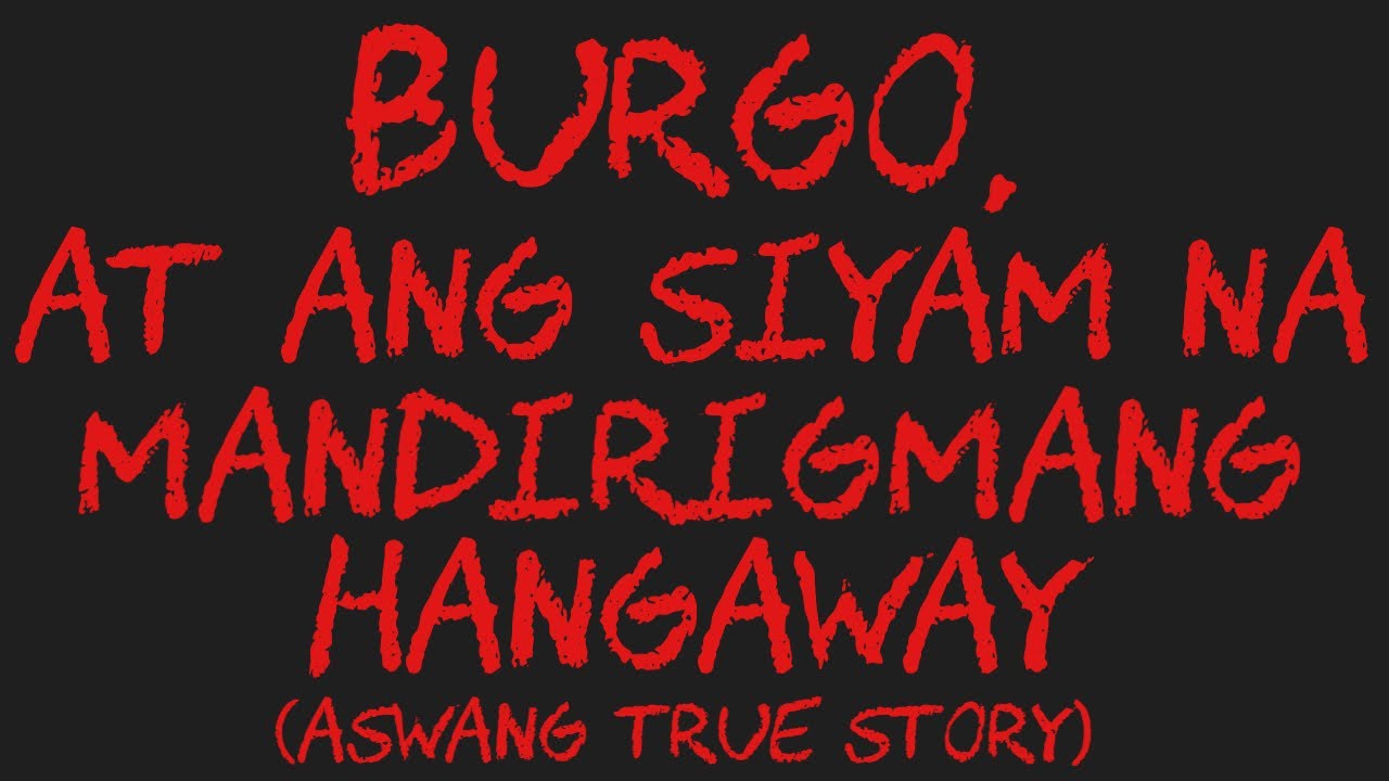 BURGO, AT ANG SIYAM NA MANDIRIGMANG HANGAWAY (Aswang True Story)