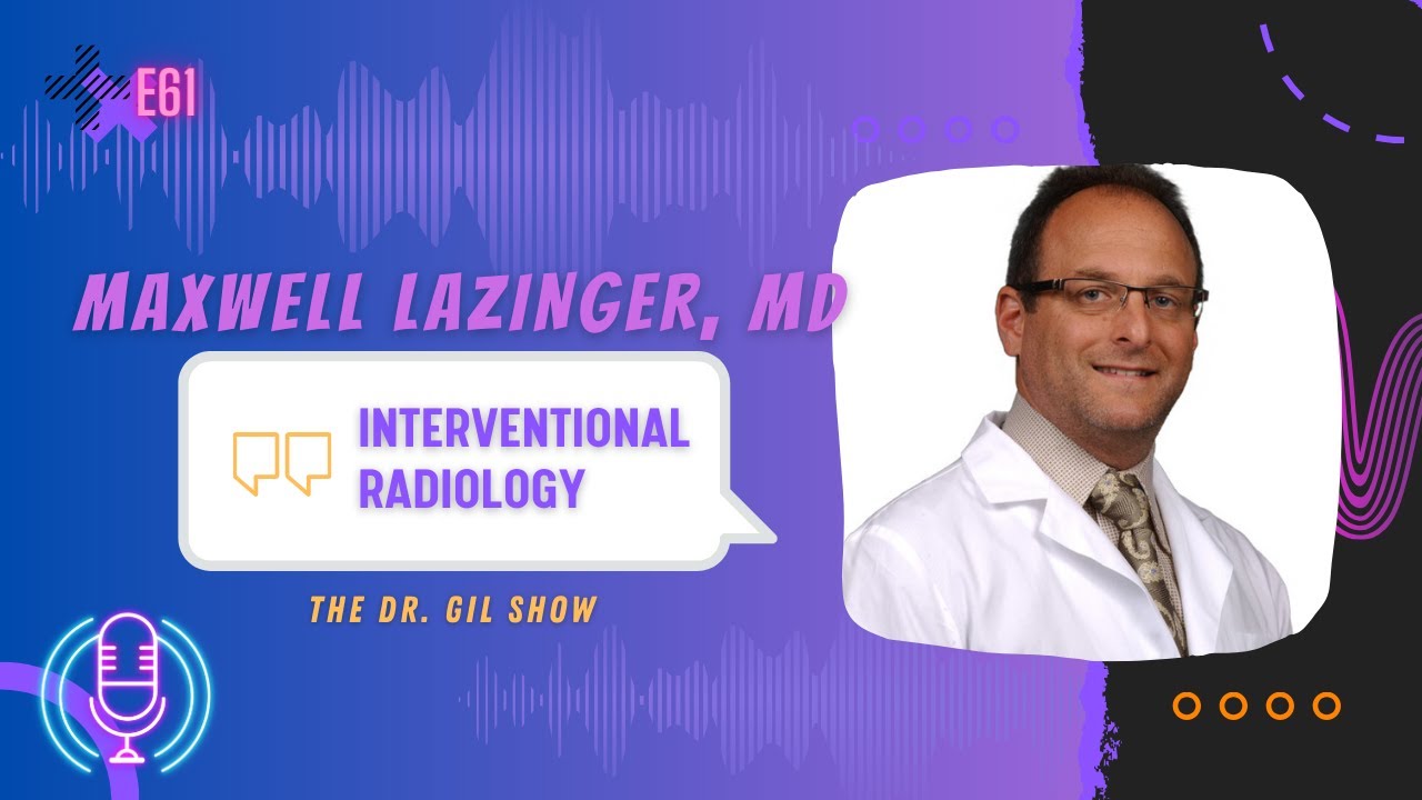 E61:  Interventional Radiology  |  Maxwell Lazinger, MD