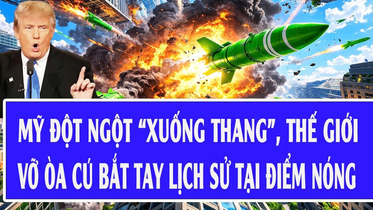 🔴Trực tiếp: Mỹ đột ngột “xuống thang”, thế giới vỡ òa cú bắt tay lịch sử tại điểm nóng