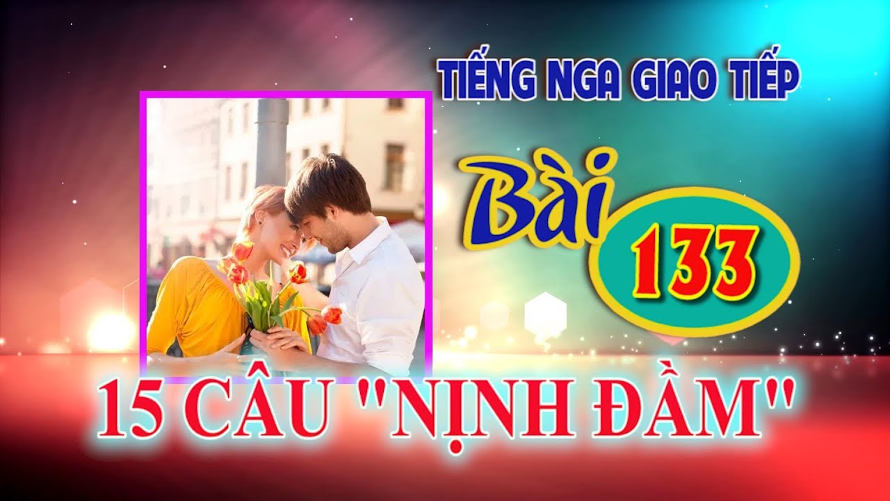 ✿ Bài 133: Học 15 câu nịnh đầm ✿ Học Tiếng Nga cơ bản