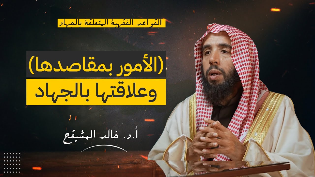 الأمور بمقاصدها وعلاقتها بالجهاد | الشيخ خالد المشيقح 
