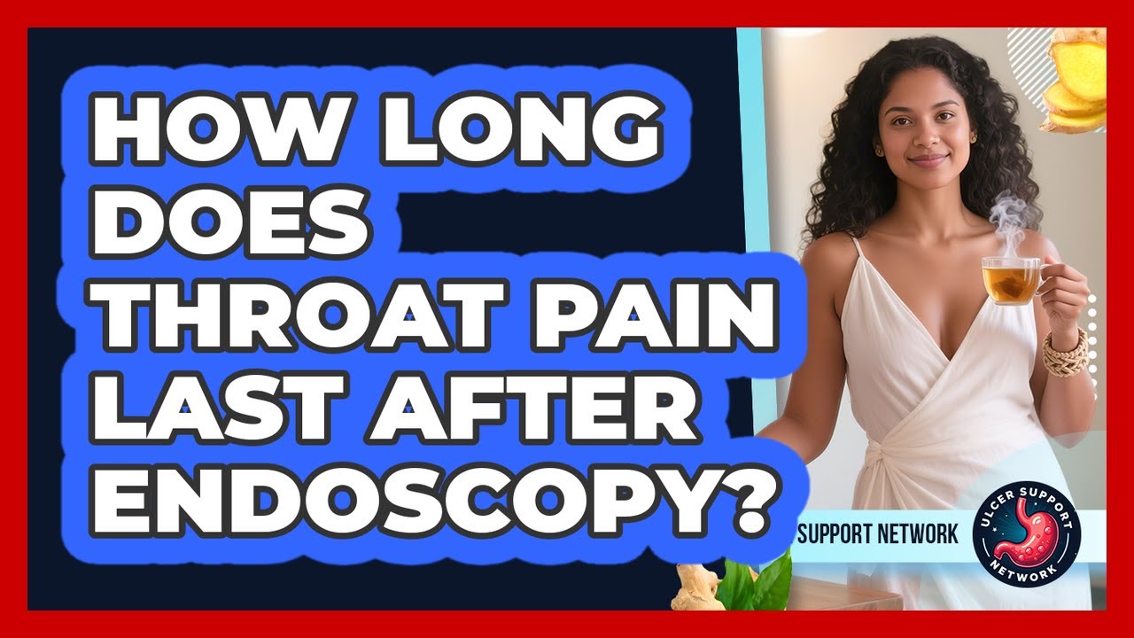 How Long Does Throat Pain Last After Endoscopy?
