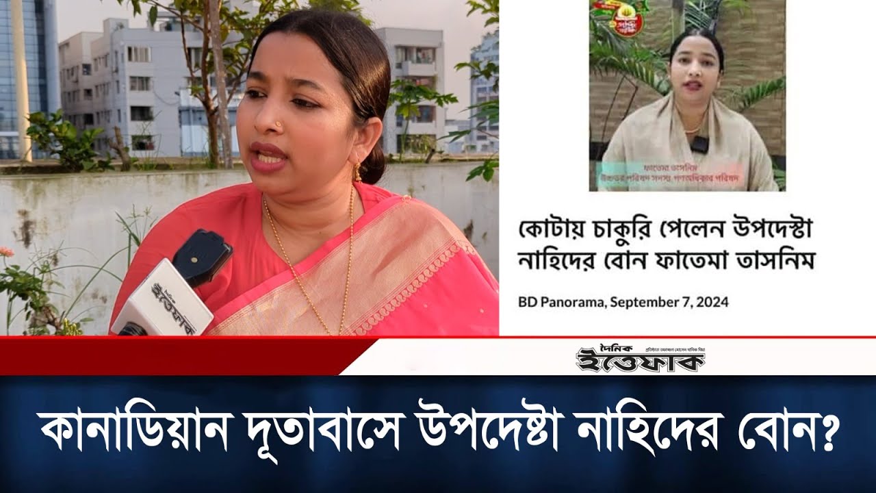 উপদেষ্টা নাহিদের বোন কি কানাডিয়ান দূতাবাসে চাকরি পেয়েছেন? | Nahid Islam | Fatema Tasnim | Ittefaq