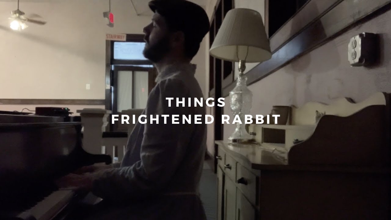 things: frightened rabbit (piano rendition by david ross lawn)