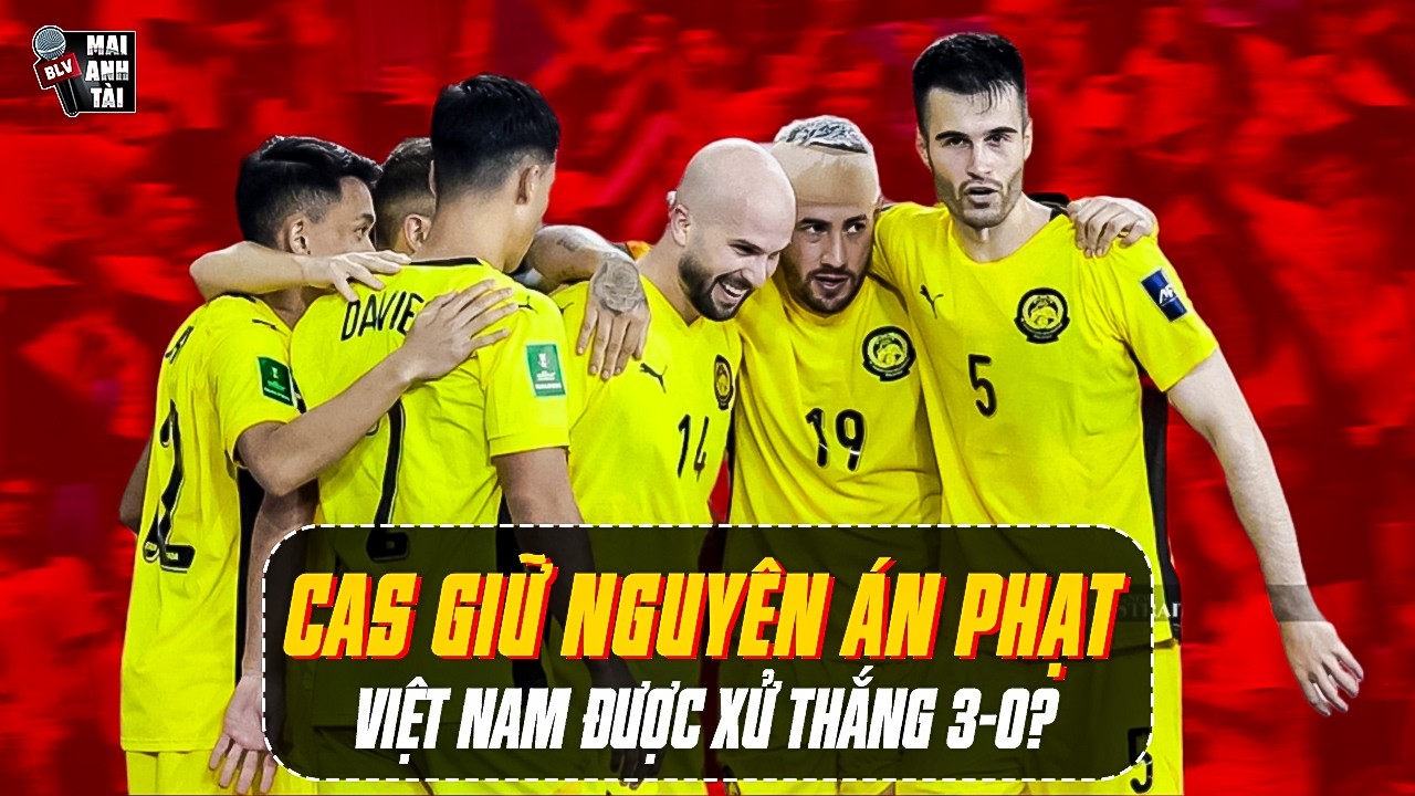 CAS GIỮ NGUYÊN ÁN PHẠT CHO MALAYSIA | ĐỘI TUYỂN VIỆT NAM SÁNG CỬA ĐƯỢC XỬ THẮNG 3-0?