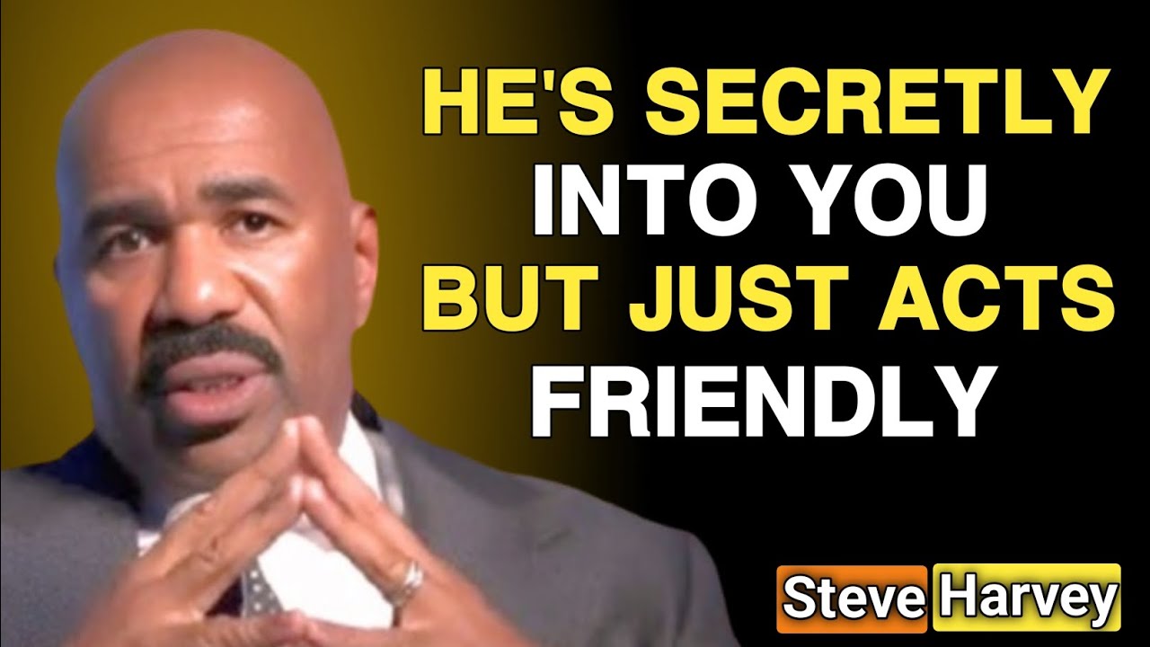 HE’S SECRETLY INTO YOU BUT JUST ACTS FRIENDLY (Steve Harvey Motivation)