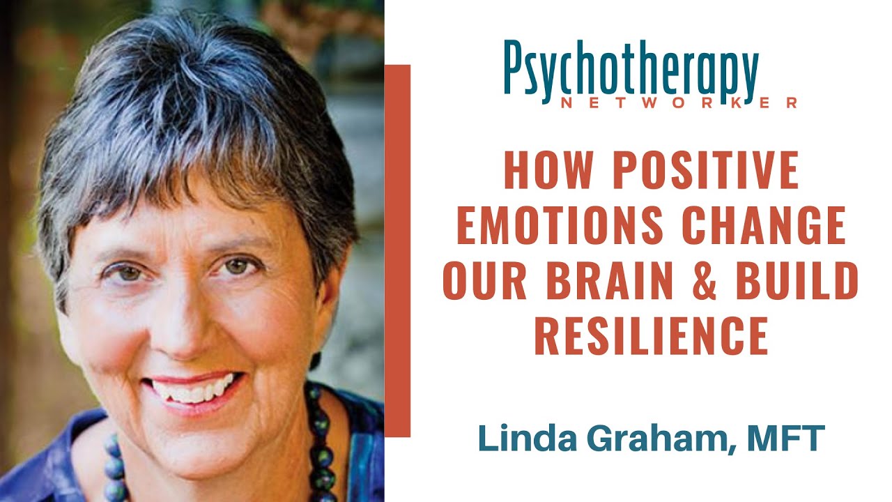 How Positive Emotions Change Our Brain & Build Resilience - Linda Graham, MFT