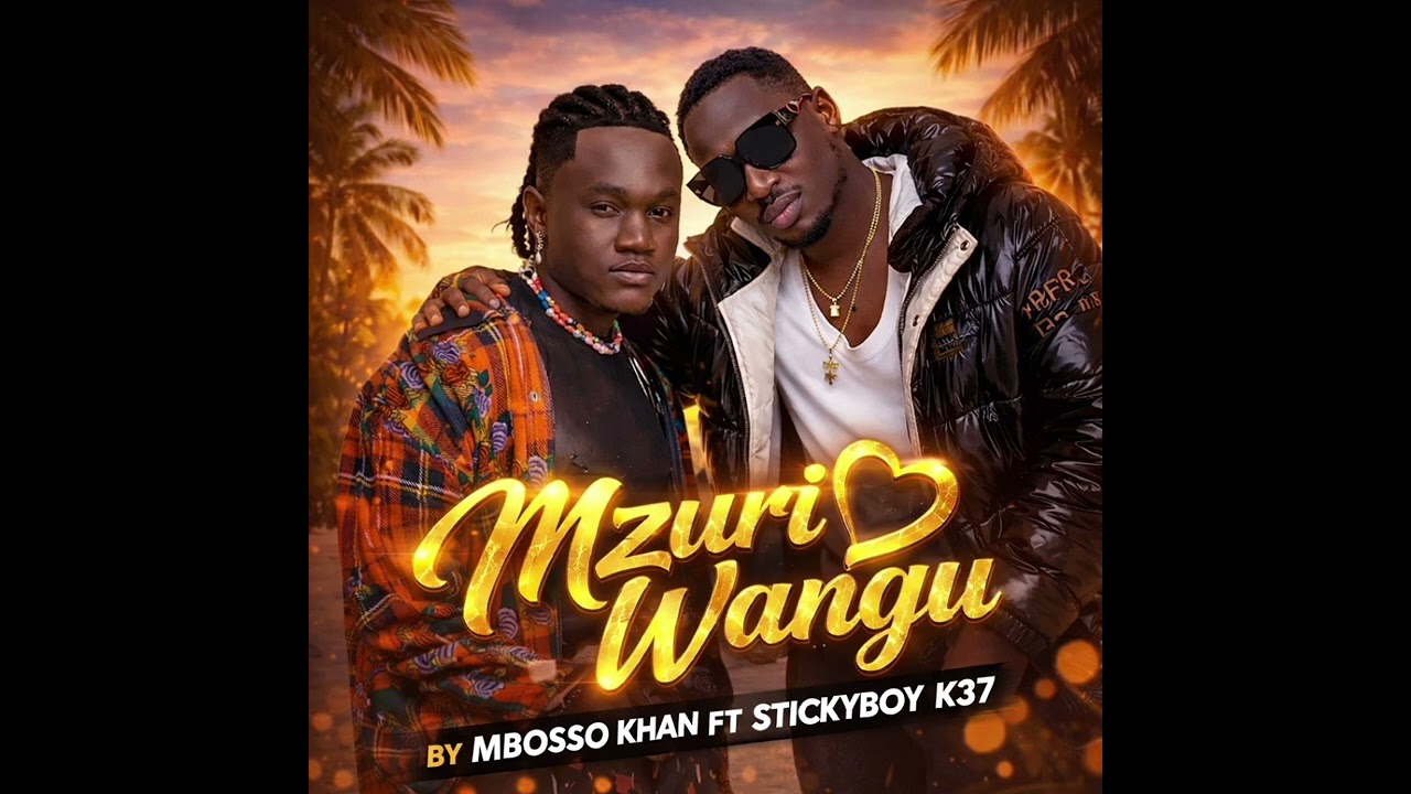 #Mbosso khan ft Stickyboy K37 _Mzuri Wangu @mbosskhan 