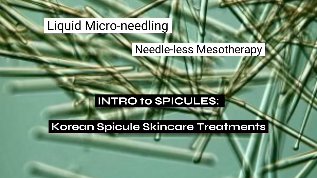 Estheticians 101: Spicules In The Treatments Room. “Liquid Micro-needling” Korean Skincare.