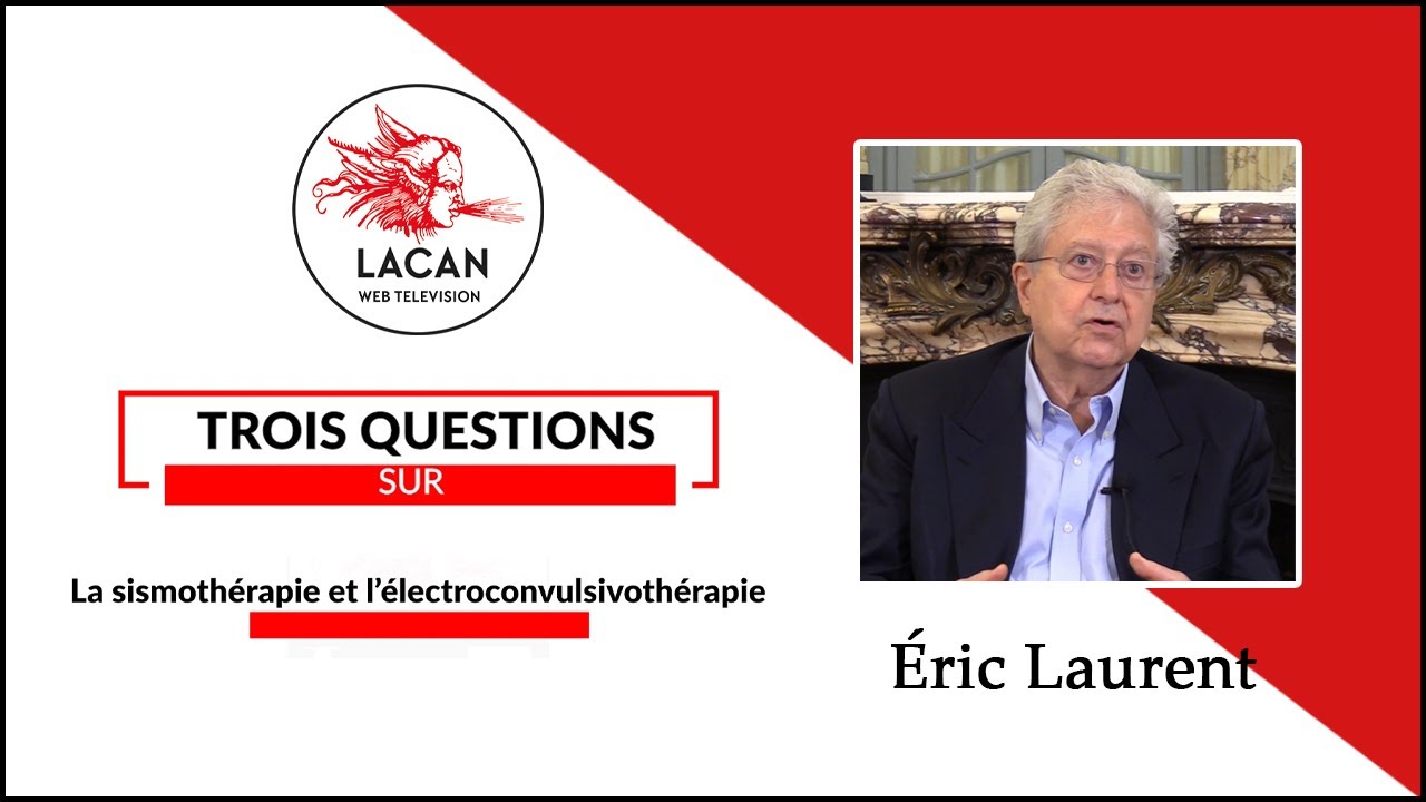 Sur la sismothérapie et l’électroconvulsivothérapie - Éric Laurent